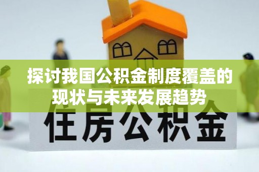 新野探讨我国公积金制度覆盖的现状与未来发展趋势