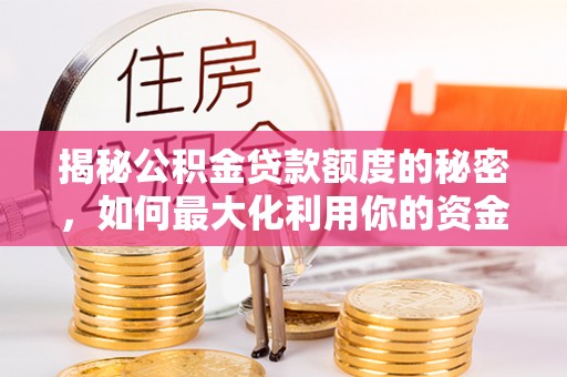 新野揭秘公积金贷款额度的秘密，如何最大化利用你的资金