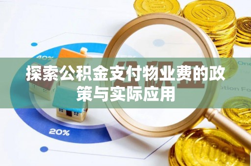 新野探索公积金支付物业费的政策与实际应用