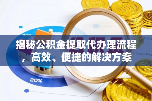 新野揭秘公积金提取代办理流程，高效、便捷的解决方案