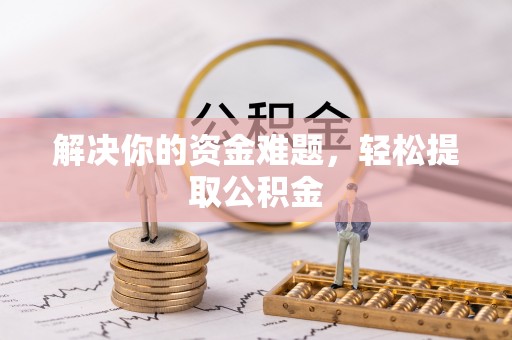新野解决你的资金难题，轻松提取公积金