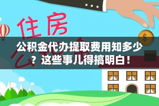 新野公积金代办提取费用知多少？这些事儿得搞明白！