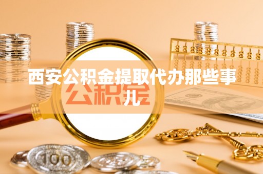 新野西安公积金提取代办那些事儿