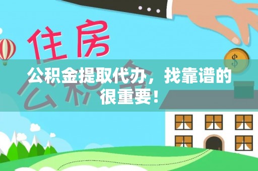 新野公积金提取代办，找靠谱的很重要！