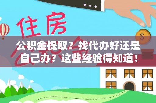 新野公积金提取？找代办好还是自己办？这些经验得知道！