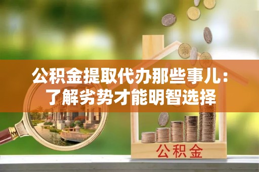 新野公积金提取代办那些事儿：了解劣势才能明智选择