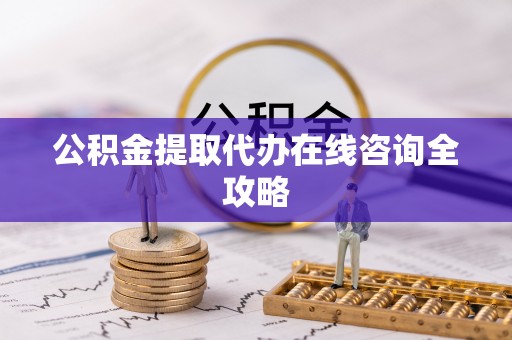 新野公积金提取代办在线咨询全攻略