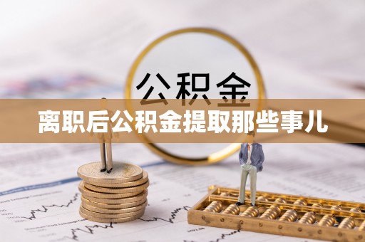 新野离职后公积金提取那些事儿