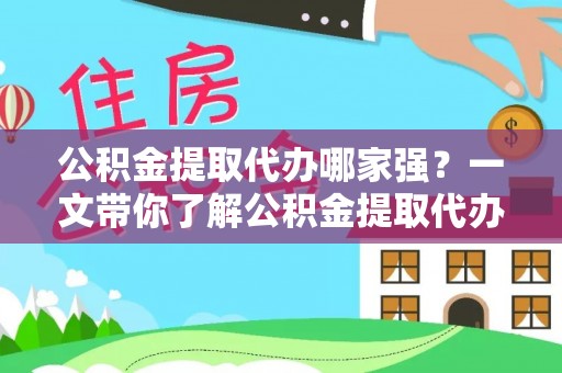 新野公积金提取代办哪家强？一文带你了解公积金提取代办机构排名及相关知识