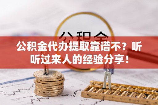 新野公积金代办提取靠谱不？听听过来人的经验分享！