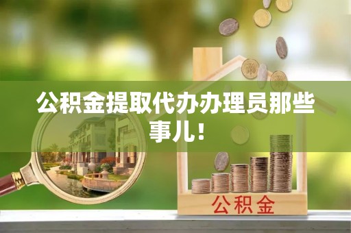 新野公积金提取代办办理员那些事儿！