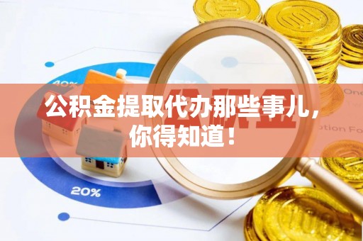 新野公积金提取代办那些事儿，你得知道！