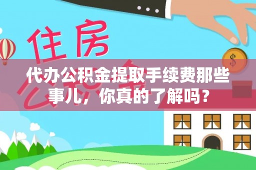 新野代办公积金提取手续费那些事儿，你真的了解吗？