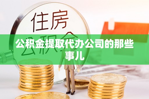 新野公积金提取代办公司的那些事儿