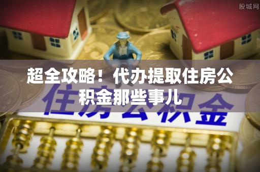 新野超全攻略！代办提取住房公积金那些事儿