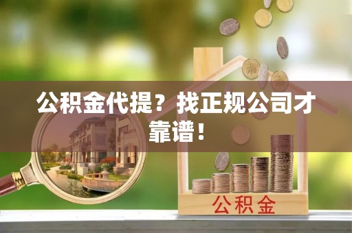 新野公积金代提？找正规公司才靠谱！