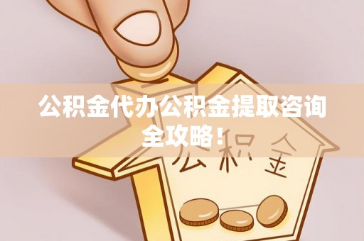 新野公积金代办公积金提取咨询全攻略！