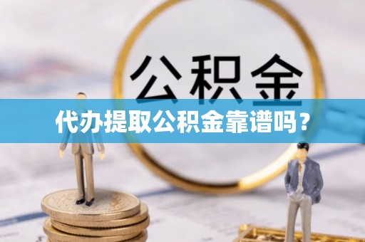 新野代办提取公积金靠谱吗？