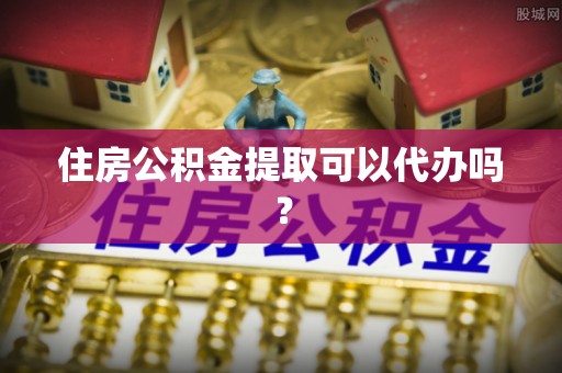 新野住房公积金提取可以代办吗？
