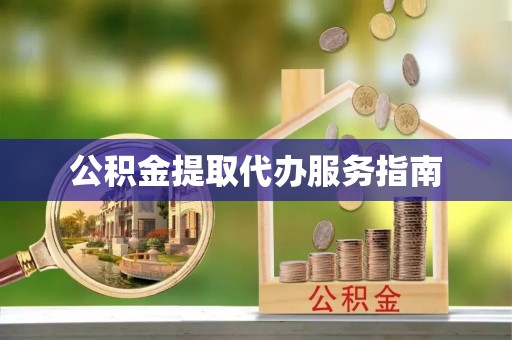 新野公积金提取代办服务指南