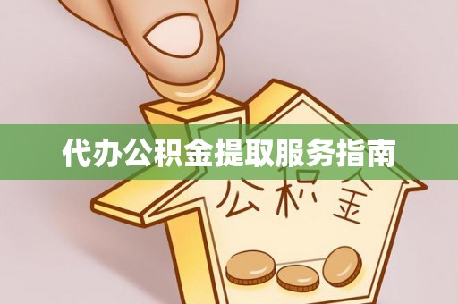 新野代办公积金提取服务指南