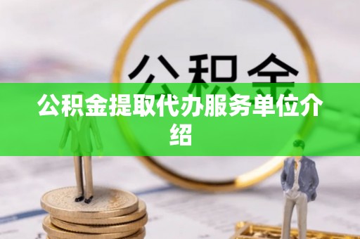 新野公积金提取代办服务单位介绍