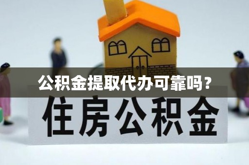 新野公积金提取代办可靠吗？
