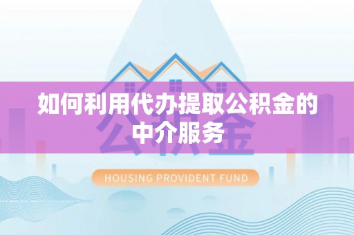新野如何利用代办提取公积金的中介服务