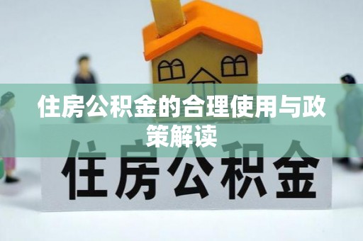 新野住房公积金的合理使用与政策解读