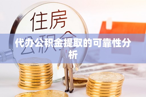 新野代办公积金提取的可靠性分析